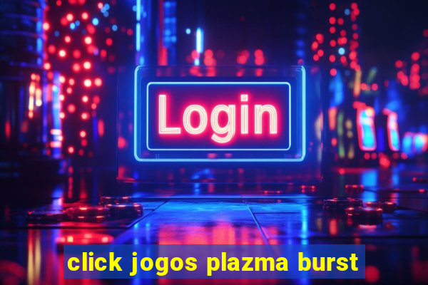 click jogos plazma burst